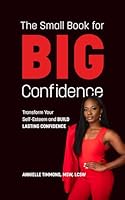 The Small Book for BIG Confidence: Your Practical Guide to Transform Your Self-Esteem and Build Lasting Confidence B0CWFGS8SH Book Cover
