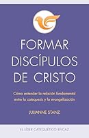 Formar discípulos de Cristo: Cómo entender la relación fundamental entre la catequesis y la evangelización (The Effective Catechetical Leader) (Spanish Edition) 0829446710 Book Cover