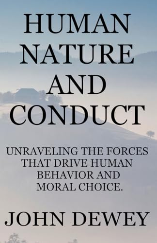 Human Nature and Conduct: Unraveling the Forces That Drive Human