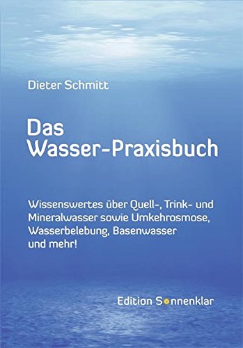Das Wasser-Praxisbuch: Wissenswertes über Quell-, Mineral-, Leitungswasser sowie Wasserbelebung, Um Das Wasser-Praxisbuch: Wissenswertes über Quell-, Mineral-, Leitungswasser sowie Wasserbelebung, Um