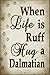 When Life Is Ruff Hug A Dalmatian Novelty Metal Large Parking Sign LGP-1612