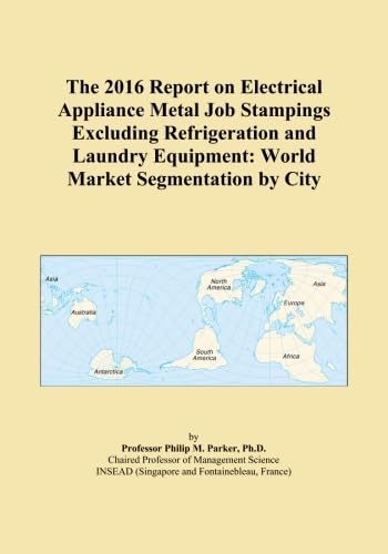 The 2016 Report on Electrical Appliance Metal Job Stampings Excluding Refrigeration and Laundry Equipment: World Market Segmentation by City      Paperback – April 30, 2015
