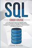 SQL: A 7-Day Crash Course to Quickly Learn Structured Query Language Programming, Database Management, and Server Administration for Absolute Beginners