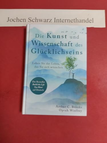 Die Kunst und Wissenschaft des Glücklichseins: Leben Sie das Leben, das Sie sich wünschen