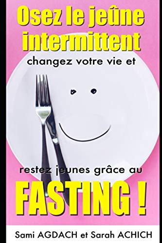 Osez le jeûne intermittent: changez votre vie et restez jeunes grâce au Fasting ! (French Edition)