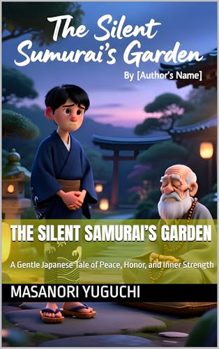 The Silent Samurai’s Garden Ages 9-12 : A Gentle Japanese Tale of Peace, Honor, and Inner Strength