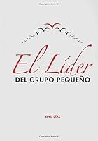 El líder del grupo pequeñ (Ayuda para Grupos Pequeños) (Spanish Edition) 1548282782 Book Cover