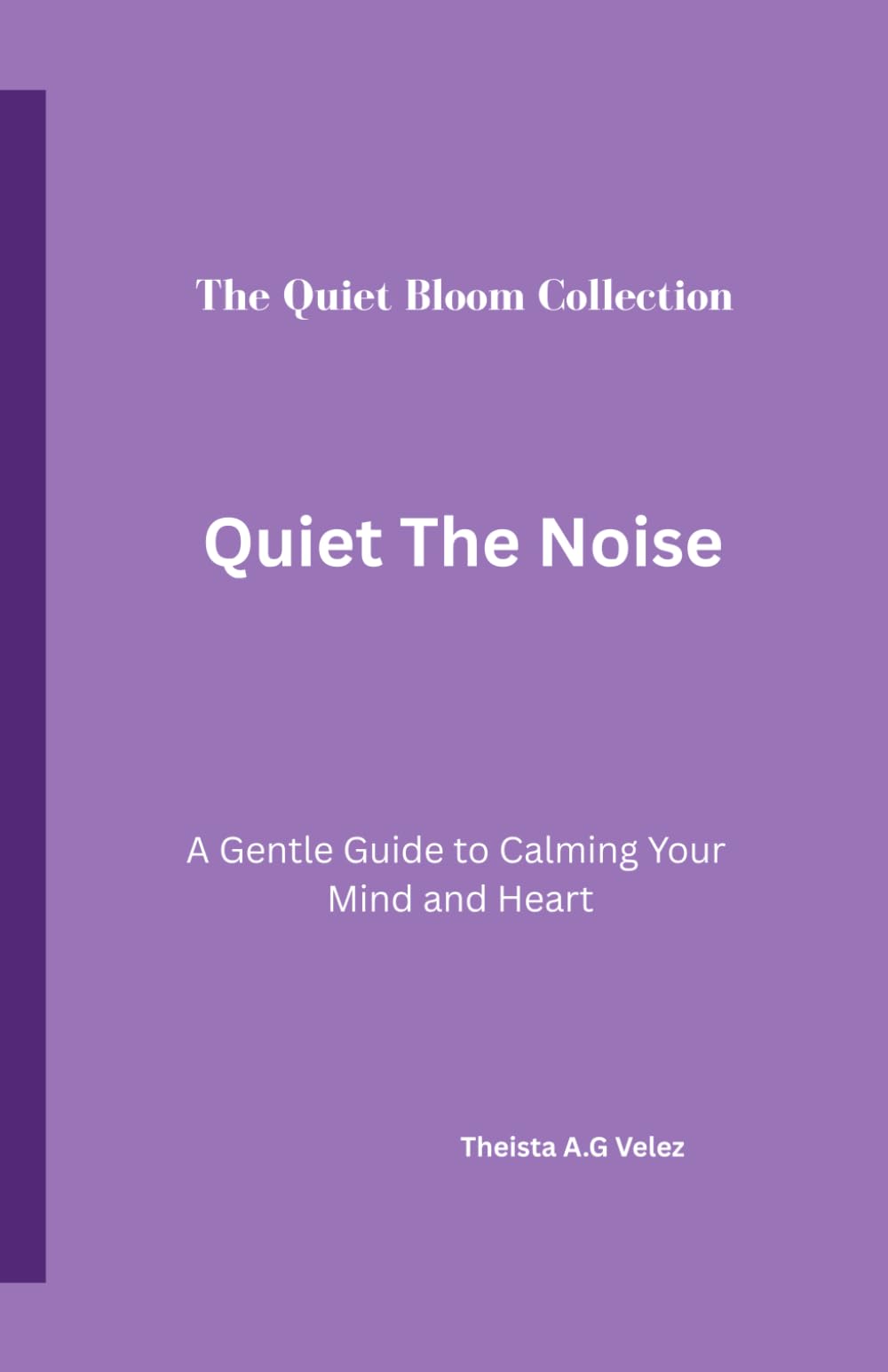 Quiet The Noise: A Gentle Guide to Calming Your Mind and Heart