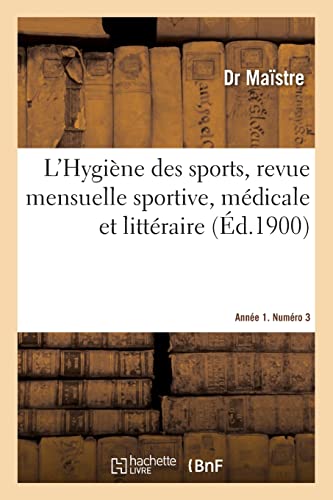 L'Hygiène des sports, revue mensuelle sportive, médicale et littéraire. Année 1. Numéro 3 (French Edition)