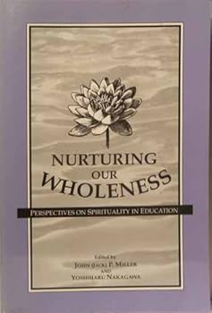 Nurturing Our Wholeness: Perspectives on Spirituality in Education