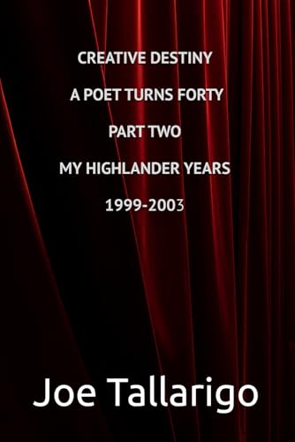 Creative Destiny A Poet Turns Forty Part Two My Highlander Years August 1999-June 2003