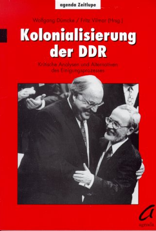 Kolonialisierung der DDR  Kritische Analysen und Alternativen des Einigungsprozesses