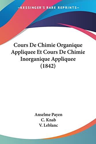 Cours De Chimie Organique Appliquee Et Cours De Chimie Inorganique Appliquee (1842) (French Edition)