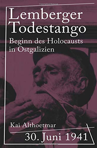 Lemberger Todestango: 30. Juni 1941. Beginn des Holocausts in Ostgalizien Lemberger Todestango: 30. Juni 1941. Beginn des Holocausts in Ostgalizien