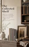 The Collected Shelf: Simple Ways to Style Books, Art, Keepsakes, and Everyday...