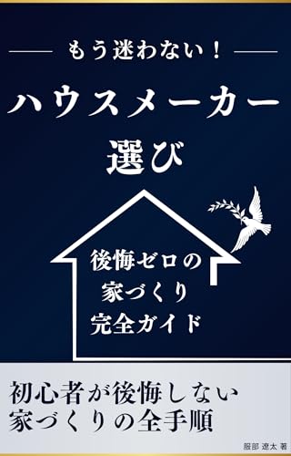 もう迷わない！ハウスメーカー選び 後悔ゼロの家づくり完全ガイド: ハウスメーカー選びに関する判断軸の作り方から契約まで。初心者が後悔しない家づくりの全手順