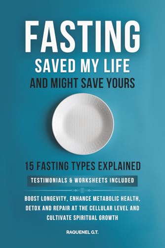 FASTING SAVED MY LIFE AND MIGHT SAVE YOURS: BOOST LONGEVITY, ENHANCE METABOLIC HEALTH, DETOX AND REPAIR AT THE CELLULAR LEVEL, AND CULTIVATE SPIRITUAL GROWTH