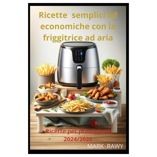 Ricette semplici ed economiche con la friggitrice ad aria: Ricette per principianti 2024/2025