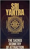 Sri Yantra: The Sacred Geometry of Attraction (esoteric Book 1) (English Edition)