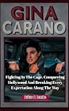 GINA CARANO BIOGRAPHY : Fighting In The Cage, Conquering Hollywood, And Breaking Every Expectation Along The Way