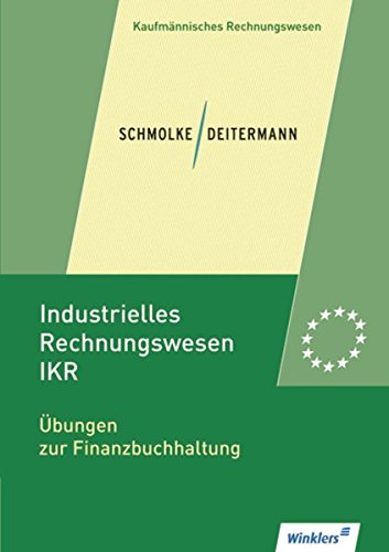 Industrielles Rechnungswesen - IKR: Übungen zur Finanzbuchhaltung: Übungsheft Industrielles Rechnungswesen - IKR: Übungen zur Finanzbuchhaltung: Übungsheft