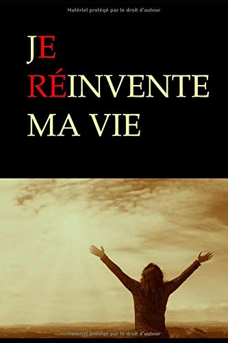 JE RÉINVENTE MA VIE (Carnet, Notebook,Journal, Livre d'écriture, Calepin) 6X9 pouces - 15,24x22,86 JE RÉINVENTE MA VIE (Carnet, Notebook,Journal, Livre d'écriture, Calepin) 6X9 pouces - 15,24x22,86