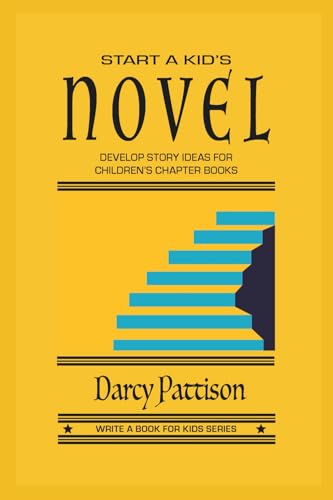 Start a Kid's Novel: Develop Story Ideas for Children's Chapter Books (Write a Book for Kids Series)