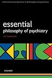 Esssential Philosophy of Psychiatry (International Perspectives in Philosophy and Psychiatry)