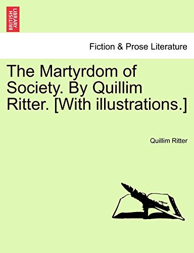 The Martyrdom of Society. by Quillim Ritter. [With Illustrations.]