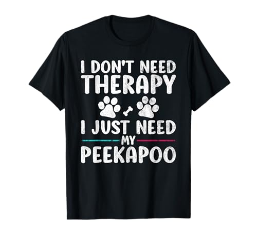 I Don't Need Therapy I Just Need My Peekapoo Dog Puppy Funny T-Shirt