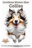 Buch Unnützes Wissen über Collies - Chaos mit Löwenmähne, Lustigstes Collie-Buch für Fans von Langhaar & Kurzhaar-Collies, Geschenk für Hundebesitzer ... Welpen Humor & Geschenkidee, Vorsicht