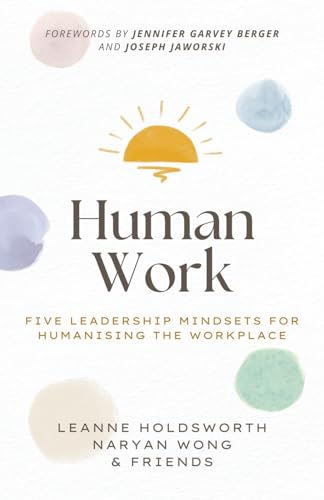 Human Work: Five Leadership Mindsets For Humanising The Workplace