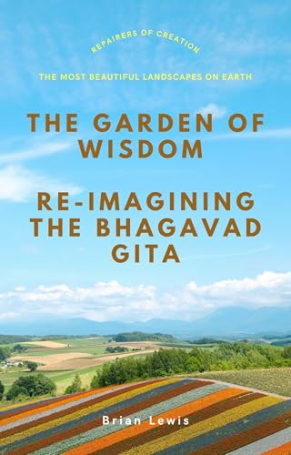 The Garden of Wisdom-- Re-Imagining the Bhagavad Gita: Repairers of Creation