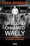 wally walker spaccio  Un sogno chiamato Wally: Una straordinaria storia di passione e innovazione