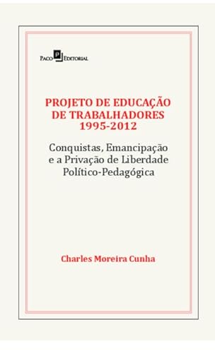 Projeto de Educação de Trabalhadores (1995-2012): Conquistas, emancipação e a privação de liberdade política pedagógica