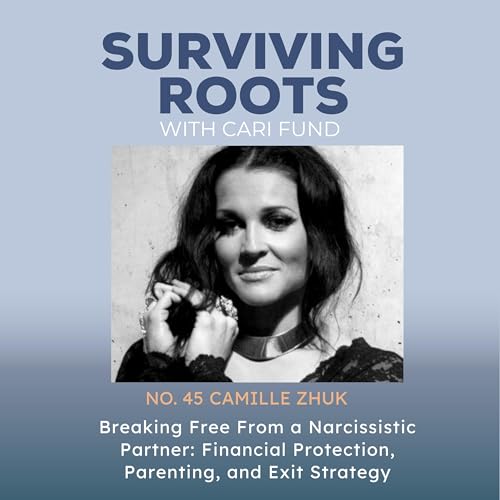Breaking Free From a Narcissistic Partner: Financial Protection, Parenting, and Exit Strategy with Camille Zhuk
