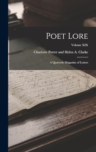 Poet Lore: A Quarterly Magazine of Letters; Volume XIX