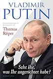 russland verstehen hörbuch  Vladimir Putin: Seht Ihr, was Ihr angerichtet habt?: Zusammengetragen & kommentiert von Thomas Röper