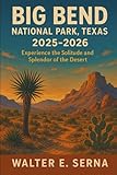 Big Bend National Park, Texas. 2025-2026: Experience the Solitude and Splendor of the Desert
