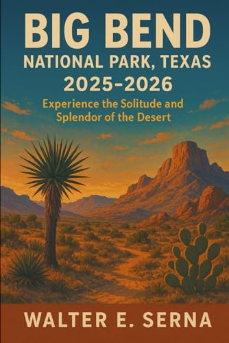 Big Bend National Park, Texas. 2025-2026: Experience the Solitude and Splendor of the Desert