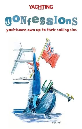 Yachting Monthly's Confessions: Yachtsmen Own Up to Their Sailing Sins reissue Edition-Wow! eBook