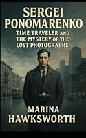 Sergei Ponomarenko: Time Traveler and the Mystery of the Lost Photographs B0G28RJJKC Book Cover