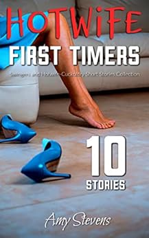 HOTWIFE FIRST TIMERS : Swingers and Hotwife-Cuckoldry Short Stories