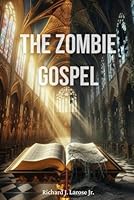 THE ZOMBIE GOSPEL: A Deprogramming Narrative: How Ancient Philosophy Built a Counterfeit Gospel B0G25FDKJ3 Book Cover