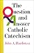 The Question & Answer Catholic Catechism