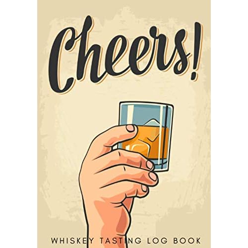 Whiskey Tasting Log Book: Cheers | Journal for Keep Track and Reviews of Whiskeys Tastings | Notebook to note Distillery, Color, Flavor Wheel, Age, ... Gift For Whisky, Scotch and Bourbon Lover.
