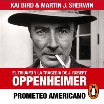 Prometeo americano: El triunfo y la tragedia de J. Robert Oppenheimer - Kai Bird
