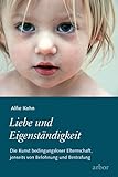 Liebe und Eigenständigkeit: Die Kunst bedingungsloser Elternschaft, jenseits von Belohnung und Bestrafung