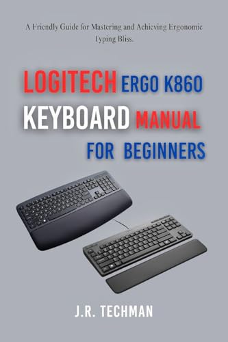 Logitech Ergo K860 keyboard Manual For Beginners: A Friendly Guide for Mastering and Achieving Ergonomic Typing Bliss.