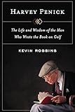 Harvey Penick: The Life and Wisdom of the Man Who Wrote the Book on Golf